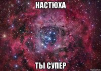 настюха ты супер