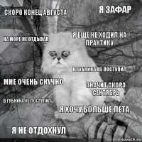 скоро конец августа значит скоро сентябрь я еще не ходил на практику я не отдохнул мне очень скучно я Зафар я хочу больше лета на море не отдыхал в Губкина не поступил в Губкина не поступил