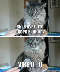 вы в куре что
скоро в школу уже 0_0