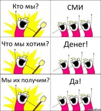 Кто мы? СМИ Что мы хотим? Денег! Мы их получим? Да!