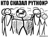 КТО СКАЗАЛ PYTHON?