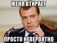 женя втирает просто невероятно