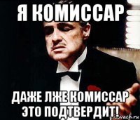 я комиссар даже лже комиссар это подтвердит!