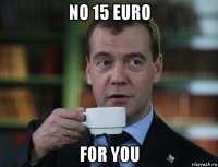 no 15 euro for you