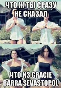 что ж ты сразу не сказал что из gracie barra sevastopol