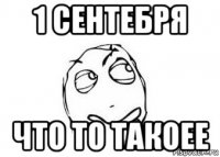 1 сентебря что то такоее