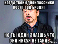 когда твои одноклассники косят под бродяг но ты один знаешь что они нихуя не такие