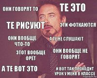 Они говорят то Те это они вообще что-то А те вот это Они вообще не говорят А те не слушают Этот вообще орёт И вот так проходит урок у меня в классе Те рисуют Эти фоткаются