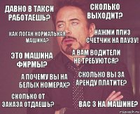 Давно в такси работаешь? Сколько выходит? Это машина фирмы? Сколько от заказа отдаешь? Сколько вы за аренду платите? А вам водители не требуются? А почему вы на белых номерах? Вас 3 на машине? Как логан нормальная машина? Нажми плиз счетчик на паузу!