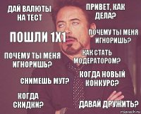 Дай валюты на тест привет, как дела? почему ты меня игноришь? Когда скидки? Когда новый конкурс? Как стать модератором? Снимешь мут? Давай дружить? пошли 1х1 почему ты меня игноришь?