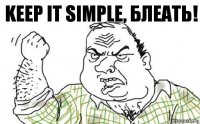 KEEP IT SIMPLE, БЛЕАТЬ!