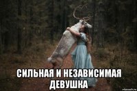  сильная и независимая девушка