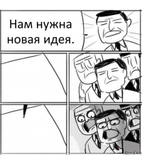 Нам нужна новая идея.  