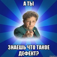 а ты знаешь что такое дефект?