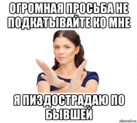 огромная просьба не подкатывайте ко мне я пиздострадаю по бывшей