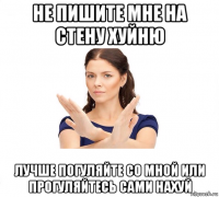 не пишите мне на стену хуйню лучше погуляйте со мной или прогуляйтесь сами нахуй