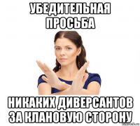 убедительная просьба никаких диверсантов за клановую сторону