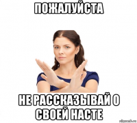 пожалуйста не рассказывай о своей насте