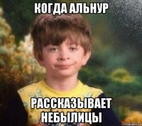 когда альнур рассказывает небылицы