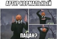 артур нормальный пацан?