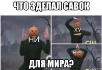 что зделал савок для мира?