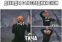 доходы с последних схем тича