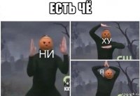 есть чё 