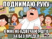 поднимаю руку а мне не адвечают што за без предел