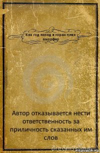 Как год назад в горах гулях аморфно Автор отказывается нести ответственность за приличность сказанных им слов