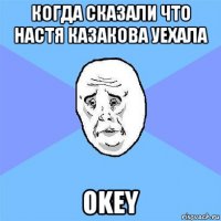 когда сказали что настя казакова уехала okey