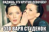 видишь эту крутую девочку? это варя студенок