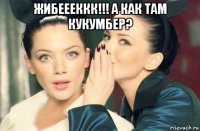 жибеееккк!!! а как там кукумбер? 