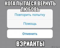 кога пытаеся вернуть любовь вэрианты