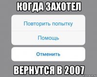 когда захотел вернутся в 2007