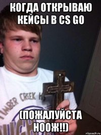 когда открываю кейсы в cs go (пожалуйста ноож!!)