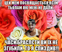 цей мем посвящається всім тьолам які мені не дали . часи браслєти ви їх не згубили. то я спиздив!!