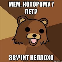 мем, которому 7 лет? звучит неплохо