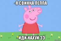 -я свинка пеппа - иди нахуй ээ