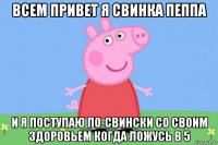 всем привет я свинка пеппа и я поступаю по-свински со своим здоровьем когда ложусь в 5