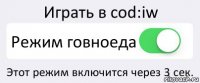 Играть в cod:iw Режим говноеда Этот режим включится через 3 сек.