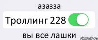 азазза Троллинг 228 вы все лашки