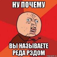 ну почему вы называете реда рэдом