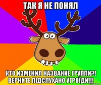 так я не понял кто изменил название группи?! верните підслухано угроїди!!!