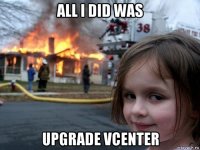 all i did was upgrade vcenter