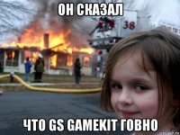 он сказал что gs gamekit говно