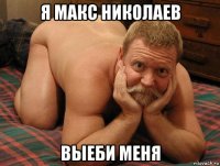 я макс николаев выеби меня