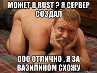 может в rust ? я сервер создал ооо отлично , я за вазилином схожу