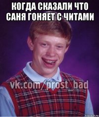 когда сказали что саня гоняет с читами 