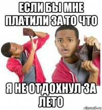 если бы мне платили за то что я не отдохнул за лето