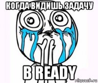 когда видишь задачу в ready